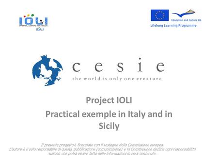 Project IOLI Practical exemple in Italy and in Sicily Il presente progetto è finanziato con il sostegno della Commissione europea. L’autore è il solo responsabile.