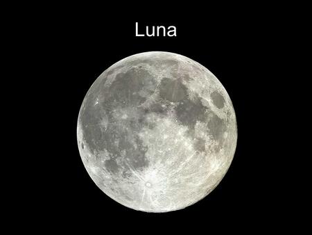 Luna. luna Luna Raggio = 1/4 della Terra La Luna si muove su un'orbita ellittica. Perigeo è il punto a distanza minima dalla terra e apogeo la posizione.