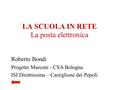 LA SCUOLA IN RETE La posta elettronica Roberto Bondi Progetto Marconi - CSA Bologna ISI Direttissima – Castiglione dei Pepoli.