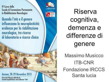 Riserva cognitiva, demenza e differenze di genere Massimo Musicco ITB-CNR Fondazione IRCCS Santa lucia.