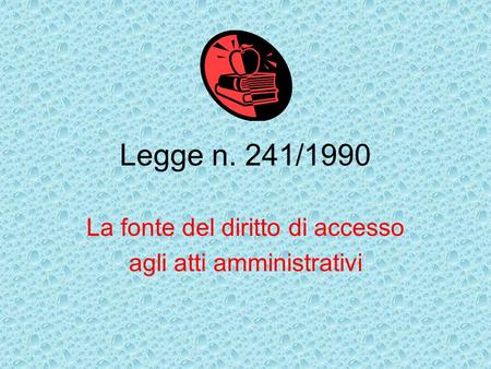 Legge n. 241/1990 La fonte del diritto di accesso agli atti amministrativi.