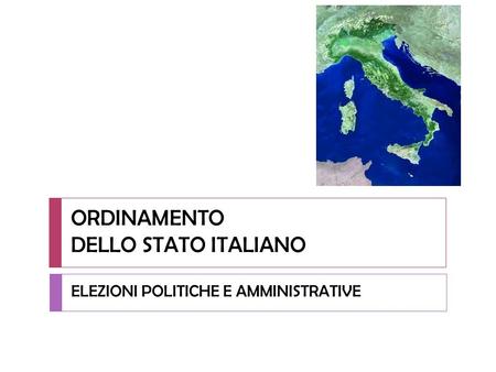 ORDINAMENTO DELLO STATO ITALIANO ELEZIONI POLITICHE E AMMINISTRATIVE.
