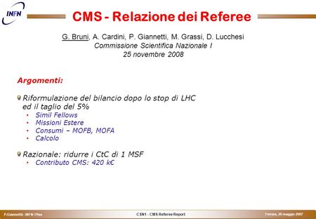 CSN1 - CMS Referee Report P.Giannettii - INFN / Pisa Ferrara, 20 maggio 2007 CMS - Relazione dei Referee G. Bruni, A. Cardini, P. Giannetti, M. Grassi,