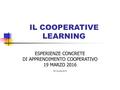 IL COOPERATIVE LEARNING ESPERIENZE CONCRETE DI APPRENDIMENTO COOPERATIVO 19 MARZO 2016 III Circolo ASTI.