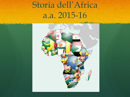 Storia dell’Africa a.a. 2015-16. Prospettiva storica per leggere in modo informato e consapevole, attraverso una visione di lungo periodo, la realtà di.