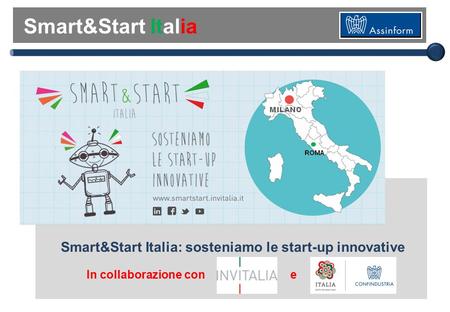 Smart&Start Italia: sosteniamo le start-up innovative In collaborazione cone Presente e futuro del settore ICT in Italia Smart&Start Italia.