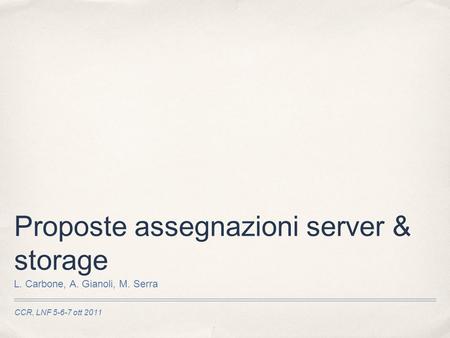 CCR, LNF 5-6-7 ott 2011 Proposte assegnazioni server & storage L. Carbone, A. Gianoli, M. Serra.