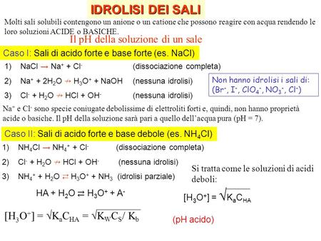 Il pH della soluzione di un sale Caso I: Sali di acido forte e base forte (es. NaCl) 1)NaCl → Na + + Cl - (dissociazione completa) 2)Na + + 2H 2 O ↛ H.