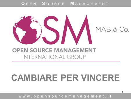 1 CAMBIARE PER VINCERE www.opensourcemanagement.it O PEN S OURCE M ANAGEMENT.
