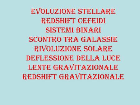 Evoluzione stellare redshift cefeidi sistemi binari scontro tra galassie rivoluzione solare deflessione della luce lente gravitazionale redshift gravitazionale.