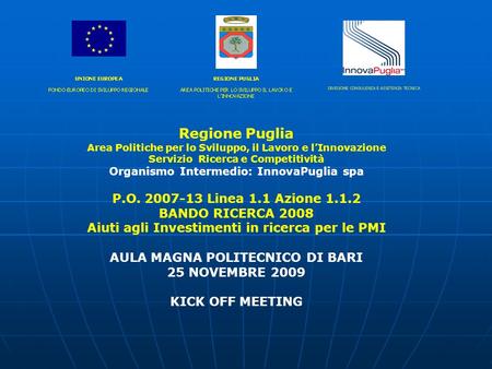 Regione Puglia Area Politiche per lo Sviluppo, il Lavoro e l’Innovazione Servizio Ricerca e Competitività Organismo Intermedio: InnovaPuglia spa P.O. 2007-13.