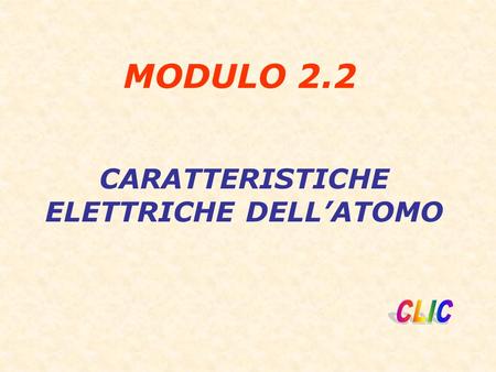 MODULO 2.2 CARATTERISTICHE ELETTRICHE DELL’ATOMO.