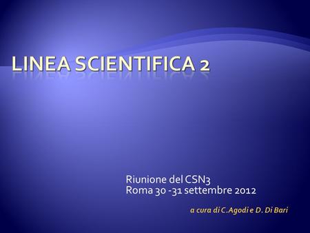 Riunione del CSN3 Roma 30 -31 settembre 2012 a cura di C.Agodi e D. Di Bari.