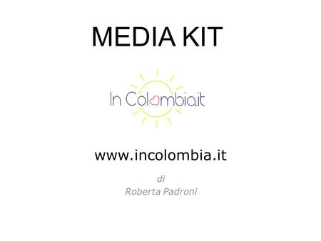 Www.incolombia.it di Roberta Padroni MEDIA KIT. CHI SONO Roberta Padroni, blogger, content editor e travel consultant, lavoro alla promozione della Colombia.
