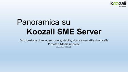 Panoramica su Koozali SME Server Distribuzione Linux open source, stabile, sicura e versatile rivolta alle Piccole e Medie imprese (Novembrer 2015 v1.2)