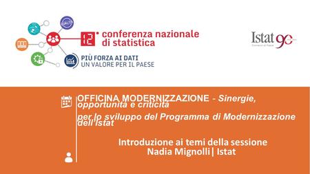 ROMA 23 GIUGNO 2016 OFFICINA MODERNIZZAZIONE - Sinergie, opportunità e criticità per lo sviluppo del Programma di Modernizzazione dell’Istat Nadia Mignolli.