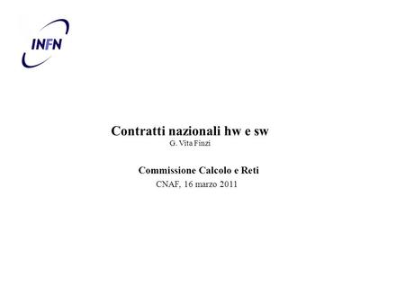Contratti nazionali hw e sw G. Vita Finzi Commissione Calcolo e Reti CNAF, 16 marzo 2011.