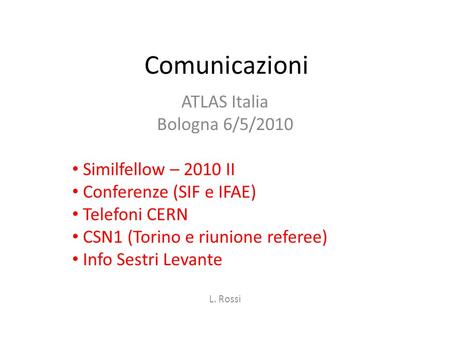 Comunicazioni ATLAS Italia Bologna 6/5/2010 Similfellow – 2010 II Conferenze (SIF e IFAE) Telefoni CERN CSN1 (Torino e riunione referee) Info Sestri Levante.