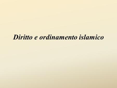 Diritto e ordinamento islamico. ISLAM: impostazione monista - identificazione del potere politico e del potere religioso; compenetrazione tra religione.