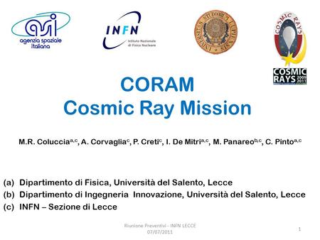CORAM Cosmic Ray Mission M.R. Coluccia a,c, A. Corvaglia c, P. Creti c, I. De Mitri a,c, M. Panareo b,c, C. Pinto a,c (a)Dipartimento di Fisica, Università.