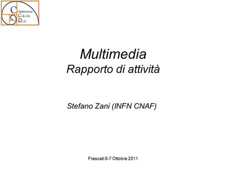 Multimedia Rapporto di attività Stefano Zani (INFN CNAF) Frascati 5-7 Ottobre 2011.