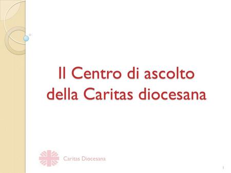 Il Centro di ascolto della Caritas diocesana Caritas Diocesana 1.