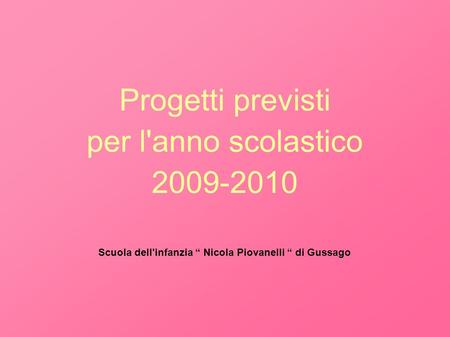Progetti previsti per l'anno scolastico 2009-2010 Scuola dell'infanzia “ Nicola Piovanelli “ di Gussago.