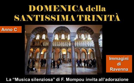 La “Musica silenziosa” di F. Mompou invita all’adorazione La “Musica silenziosa” di F. Mompou invita all’adorazione Anno C Immagini di Ravenna.