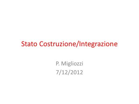 Stato Costruzione/Integrazione P. Migliozzi 7/12/2012.