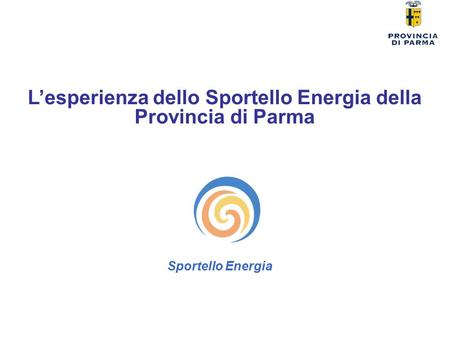 L’esperienza dello Sportello Energia della Provincia di Parma Sportello Energia.