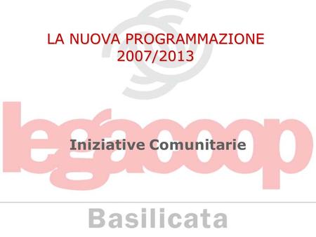 LA NUOVA PROGRAMMAZIONE 2007/2013 Iniziative Comunitarie.