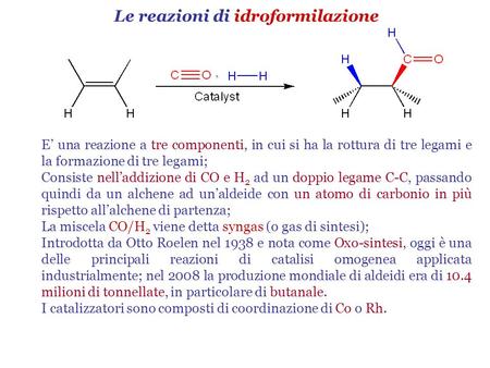 Le reazioni di idroformilazione E’ una reazione a tre componenti, in cui si ha la rottura di tre legami e la formazione di tre legami; Consiste nell’addizione.