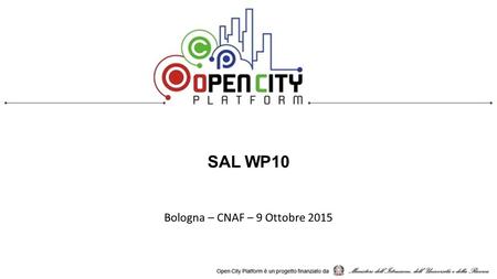 SAL WP10 Bologna – CNAF – 9 Ottobre 2015. AGENDA 1.Stato deliverable per il periodo considerato 2.Stato attività descritte nel capitolato tecnico e eventuali.