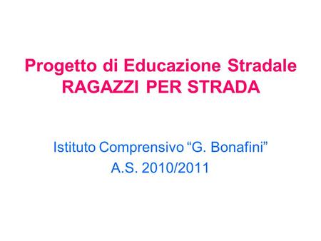 Progetto di Educazione Stradale RAGAZZI PER STRADA Istituto Comprensivo “G. Bonafini” A.S. 2010/2011.