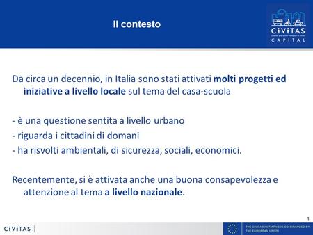 1 Il contesto Da circa un decennio, in Italia sono stati attivati molti progetti ed iniziative a livello locale sul tema del casa-scuola - è una questione.