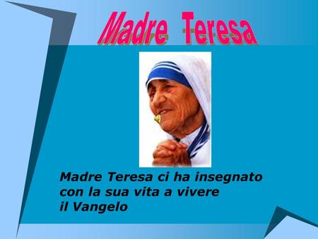 Madre Teresa ci ha insegnato con la sua vita a vivere il Vangelo.