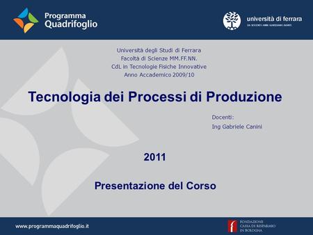 Università degli Studi di Ferrara Facoltà di Scienze MM.FF.NN. CdL in Tecnologie Fisiche Innovative Anno Accademico 2009/10 Tecnologia dei Processi di.