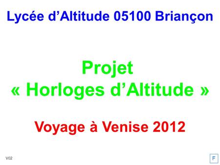 Lycée d’Altitude 05100 Briançon Projet « Horloges d’Altitude » Voyage à Venise 2012 F V02.