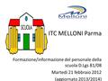ITC MELLONI Parma Formazione/informazione del personale della scuola D.Lgs 81/08 Martedi 21 febbraio 2012 (aggiornato 2013/2014)