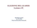 Algoritmi Avanzati a.a.2013/2014 Prof.ssa Rossella Petreschi ELEZIONE DEL LEADER Lezione n°8.