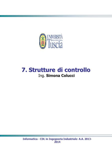 7. Strutture di controllo Ing. Simona Colucci Informatica - CDL in Ingegneria Industriale- A.A. 2013- 2014.