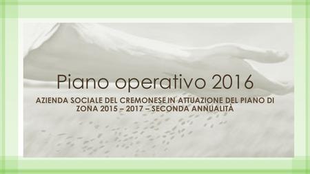 Piano operativo 2016 AZIENDA SOCIALE DEL CREMONESE IN ATTUAZIONE DEL PIANO DI ZONA 2015 – 2017 – SECONDA ANNUALITÀ.