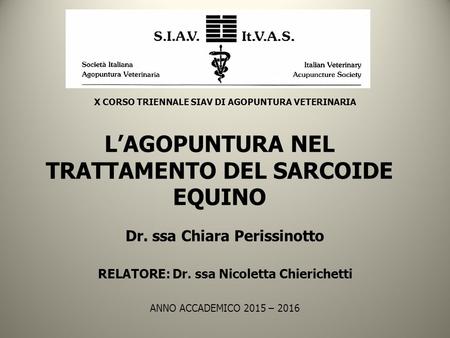 L’AGOPUNTURA NEL TRATTAMENTO DEL SARCOIDE EQUINO Dr. ssa Chiara Perissinotto RELATORE: Dr. ssa Nicoletta Chierichetti ANNO ACCADEMICO 2015 – 2016 X CORSO.