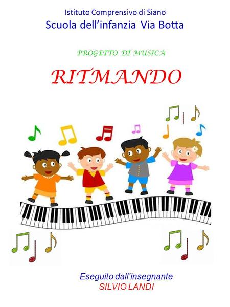 RITMANDO Eseguito dall’insegnante SILVIO LANDI PROGETTO DI MUSICA Istituto Comprensivo di Siano Scuola dell’infanzia Via Botta.