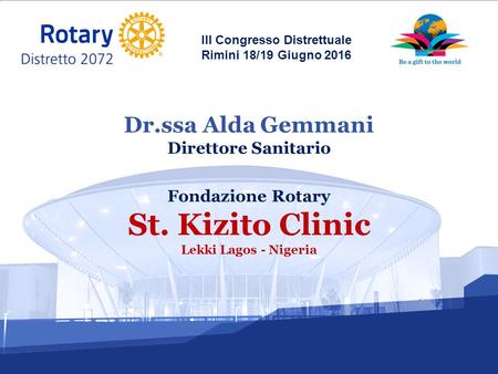 III Congresso Distrettuale Rimini 18/19 Giugno 2016 Fondazione Rotary St. Kizito Clinic Lekki Lagos - Nigeria Dr.ssa Alda Gemmani Direttore Sanitario.