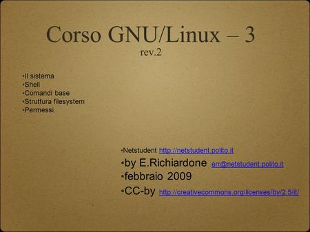 Corso GNU/Linux – 3 rev.2 Il sistema Shell Comandi base Struttura filesystem Permessi Netstudent