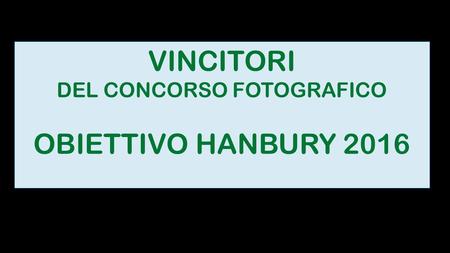 VINCITORI DEL CONCORSO FOTOGRAFICO OBIETTIVO HANBURY 2016.