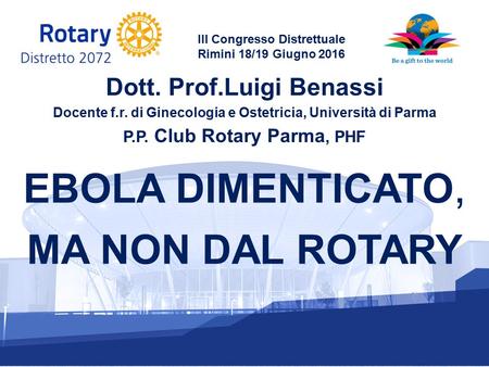 Dott. Prof.Luigi Benassi Docente f.r. di Ginecologia e Ostetricia, Università di Parma P.P. Club Rotary Parma, PHF III Congresso Distrettuale Rimini 18/19.