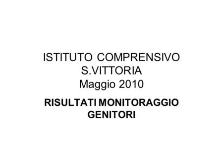 ISTITUTO COMPRENSIVO S.VITTORIA Maggio 2010 RISULTATI MONITORAGGIO GENITORI.