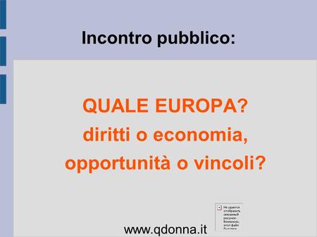 Incontro pubblico: QUALE EUROPA? diritti o economia, opportunità o vincoli?